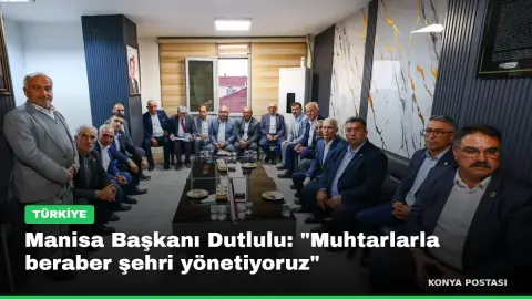 Manisa Başkanı Dutlulu: "Muhtarlarla beraber şehri yönetiyoruz"
