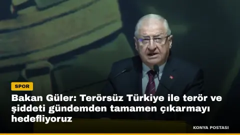 Bakan Güler: Terörsüz Türkiye ile terör ve şiddeti gündemden tamamen çıkarmayı hedefliyoruz