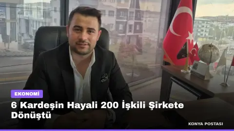 6 Kardeşin Hayali 200 İşkili Şirkete Dönüştü