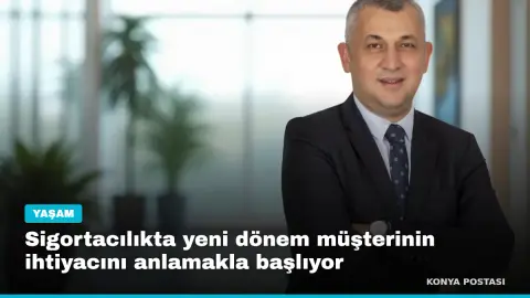 Sigortacılıkta yeni dönem müşterinin ihtiyacını anlamakla başlıyor